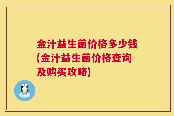 金汁益生菌价格多少钱(金汁益生菌价格查询及购买攻略)