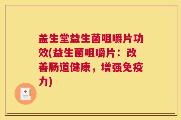 盖生堂益生菌咀嚼片功效(益生菌咀嚼片：改善肠道健康，增强免疫力)