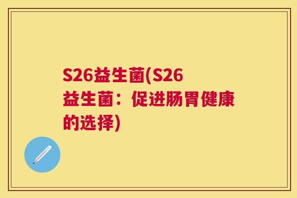 S26益生菌(S26益生菌：促进肠胃健康的选择)