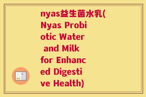 nyas益生菌水乳(Nyas Probiotic Water and Milk for Enhanced Digestive Health)