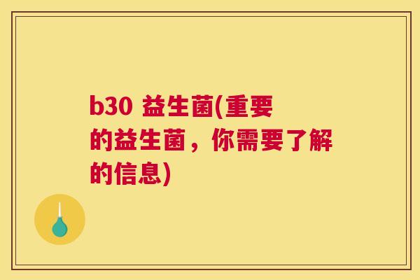 b30 益生菌(重要的益生菌，你需要了解的信息)