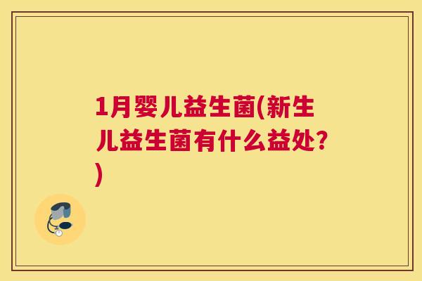 1月婴儿益生菌(新生儿益生菌有什么益处？)