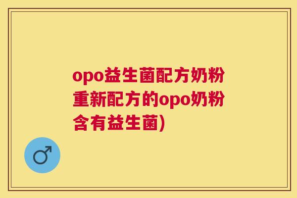 opo益生菌配方奶粉重新配方的opo奶粉含有益生菌)