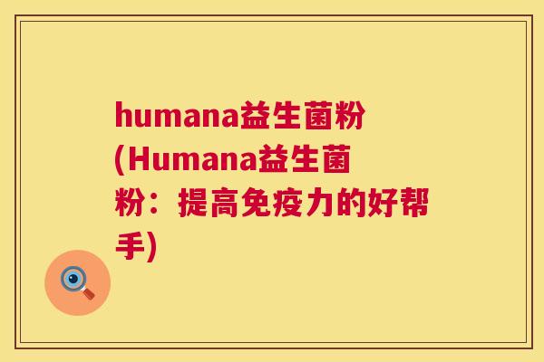 humana益生菌粉(Humana益生菌粉：提高免疫力的好帮手)