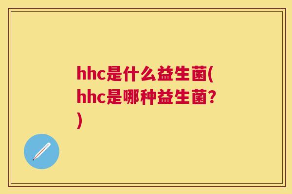 hhc是什么益生菌(hhc是哪种益生菌？)