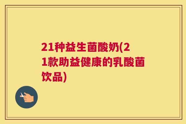 21种益生菌酸奶(21款助益健康的乳酸菌饮品)