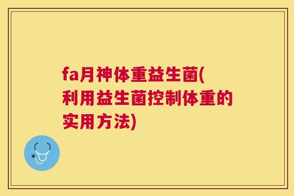 fa月神体重益生菌(利用益生菌控制体重的实用方法)