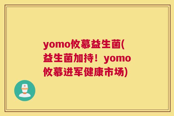 yomo攸慕益生菌(益生菌加持！yomo攸慕进军健康市场)
