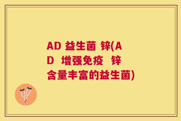 AD 益生菌 锌(AD  增强免疫  锌含量丰富的益生菌)