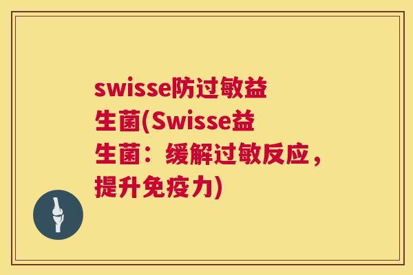 swisse防过敏益生菌(Swisse益生菌：缓解过敏反应，提升免疫力)