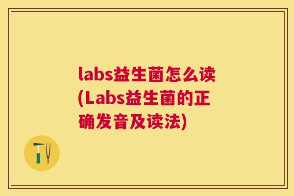 labs益生菌怎么读(Labs益生菌的正确发音及读法)