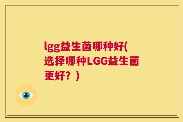 lgg益生菌哪种好(选择哪种LGG益生菌更好？)