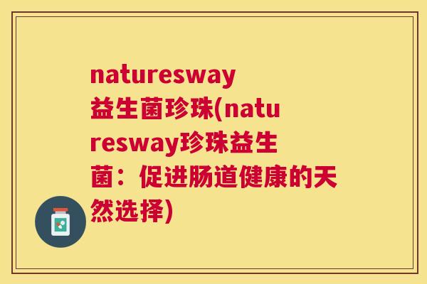 naturesway益生菌珍珠(naturesway珍珠益生菌：促进肠道健康的天然选择)