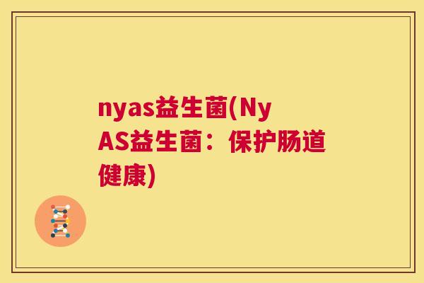 nyas益生菌(NyAS益生菌：保护肠道健康)