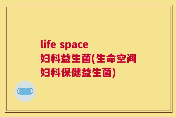 life space妇科益生菌(生命空间妇科保健益生菌)