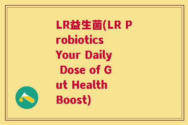 LR益生菌(LR Probiotics Your Daily Dose of Gut Health Boost)