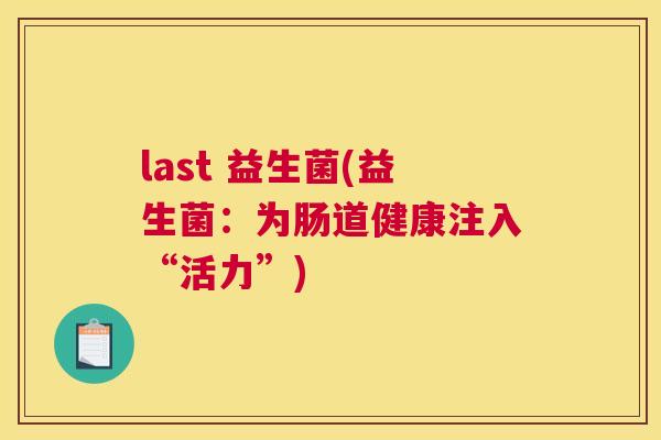last 益生菌(益生菌：为肠道健康注入“活力”)