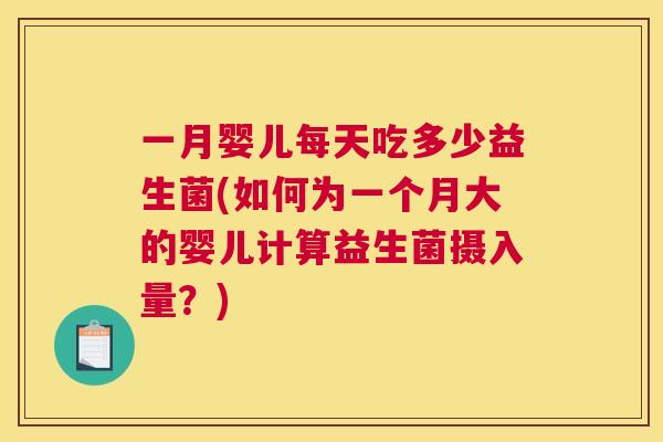 一月婴儿每天吃多少益生菌(如何为一个月大的婴儿计算益生菌摄入量？)