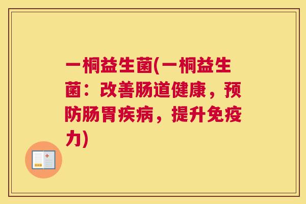 一桐益生菌(一桐益生菌：改善肠道健康，预防肠胃疾病，提升免疫力)