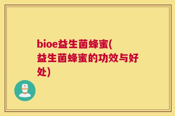 bioe益生菌蜂蜜(益生菌蜂蜜的功效与好处)