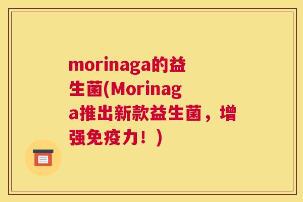 morinaga的益生菌(Morinaga推出新款益生菌，增强免疫力！)