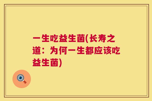 一生吃益生菌(长寿之道：为何一生都应该吃益生菌)