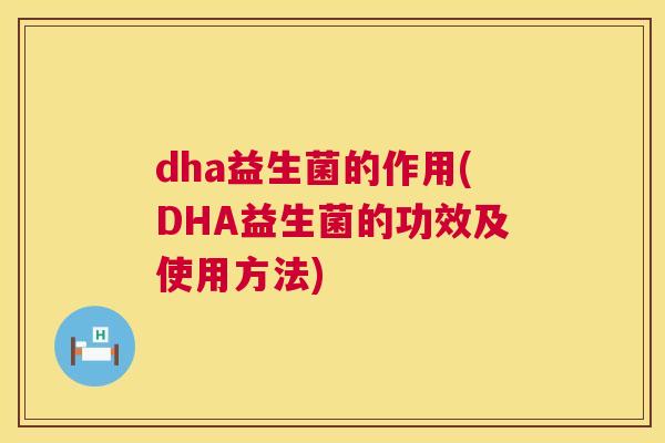 dha益生菌的作用(DHA益生菌的功效及使用方法)