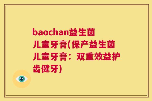 baochan益生菌儿童牙膏(保产益生菌儿童牙膏：双重效益护齿健牙)