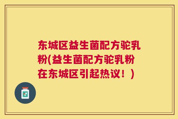 东城区益生菌配方驼乳粉(益生菌配方驼乳粉在东城区引起热议！)