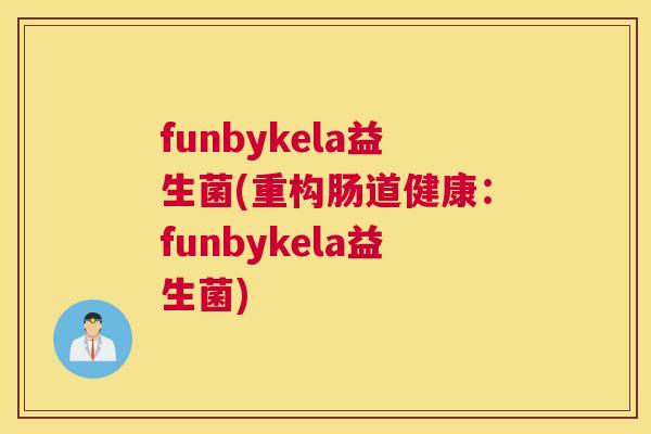 funbykela益生菌(重构肠道健康：funbykela益生菌)