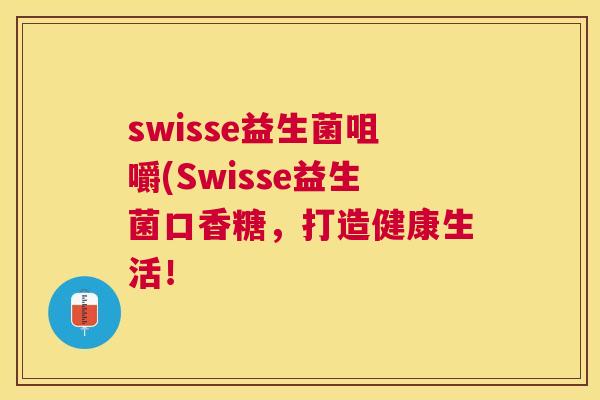 swisse益生菌咀嚼(Swisse益生菌口香糖，打造健康生活！