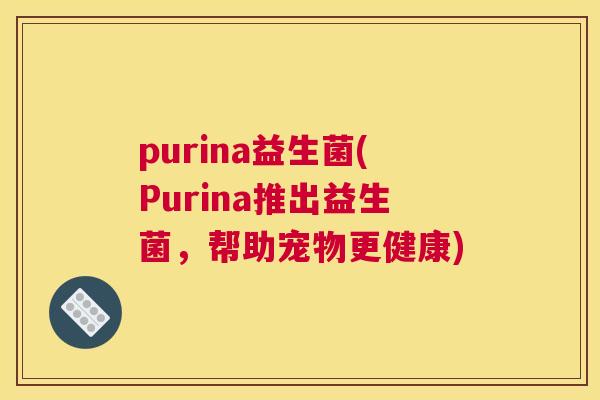 purina益生菌(Purina推出益生菌，帮助宠物更健康)