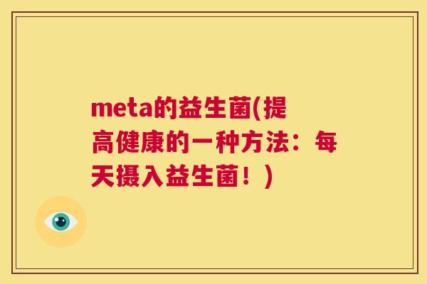 meta的益生菌(提高健康的一种方法：每天摄入益生菌！)
