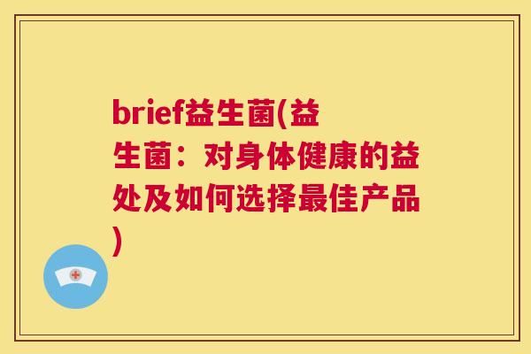 brief益生菌(益生菌：对身体健康的益处及如何选择最佳产品)