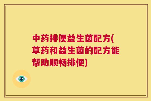 中药排便益生菌配方(草药和益生菌的配方能帮助顺畅排便)