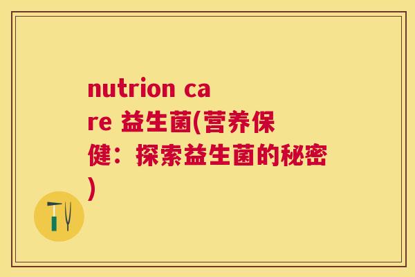 nutrion care 益生菌(营养保健：探索益生菌的秘密)