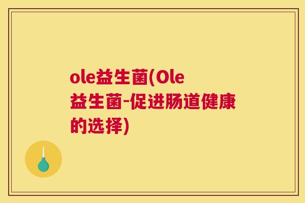 ole益生菌(Ole益生菌-促进肠道健康的选择)
