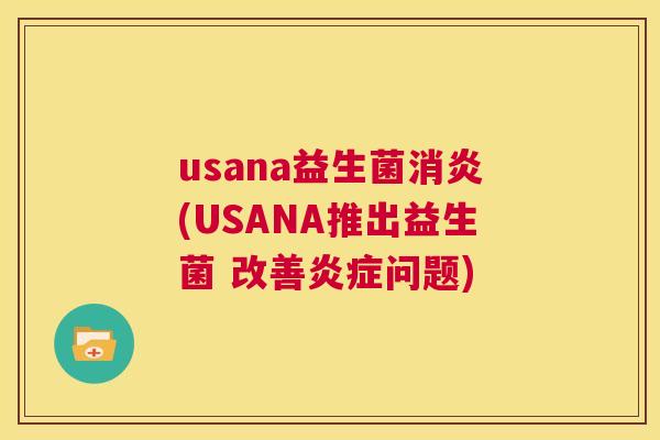 usana益生菌消炎(USANA推出益生菌 改善炎症问题)