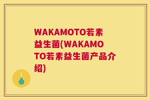 WAKAMOTO若素益生菌(WAKAMOTO若素益生菌产品介绍)