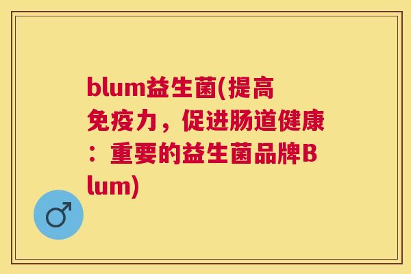 blum益生菌(提高免疫力，促进肠道健康：重要的益生菌品牌Blum)