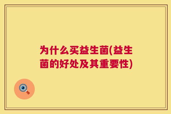 为什么买益生菌(益生菌的好处及其重要性)