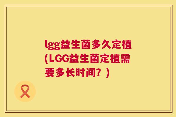 lgg益生菌多久定植(LGG益生菌定植需要多长时间？)