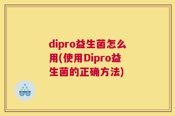 dipro益生菌怎么用(使用Dipro益生菌的正确方法)