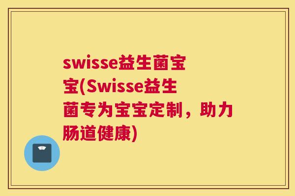 swisse益生菌宝宝(Swisse益生菌专为宝宝定制，助力肠道健康)