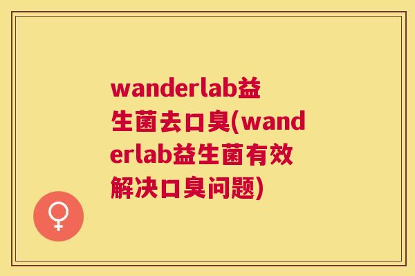 wanderlab益生菌去口臭(wanderlab益生菌有效解决口臭问题)