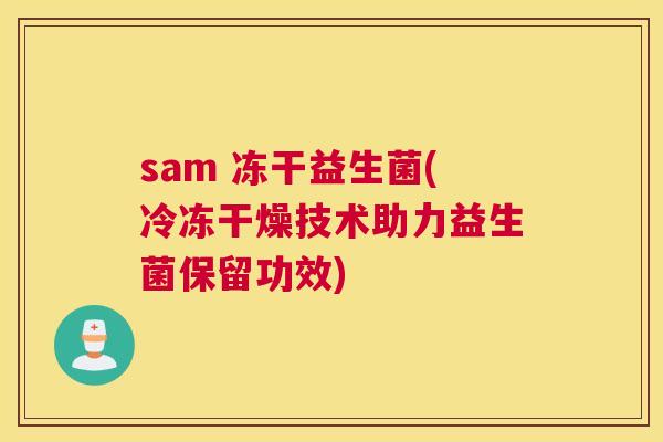 sam 冻干益生菌(冷冻干燥技术助力益生菌保留功效)