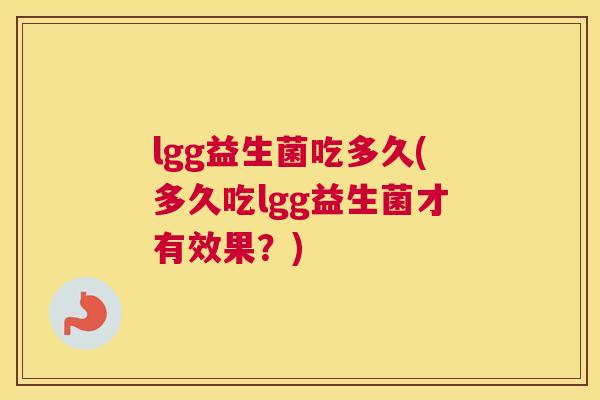 lgg益生菌吃多久(多久吃lgg益生菌才有效果？)