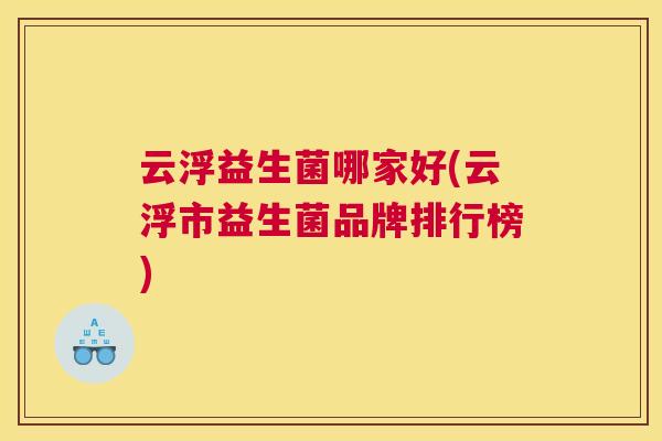 云浮益生菌哪家好(云浮市益生菌品牌排行榜)