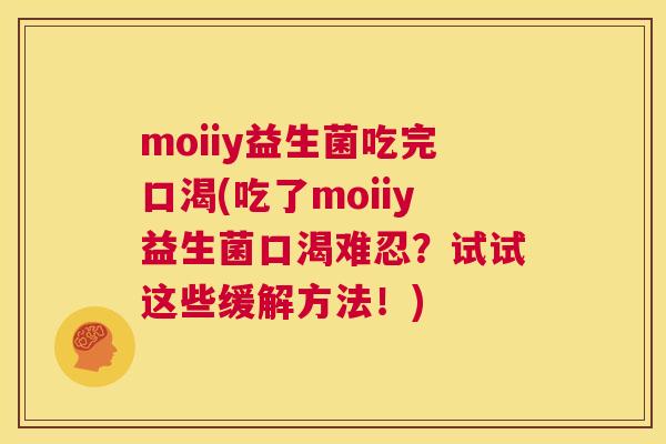 moiiy益生菌吃完口渴(吃了moiiy益生菌口渴难忍？试试这些缓解方法！)