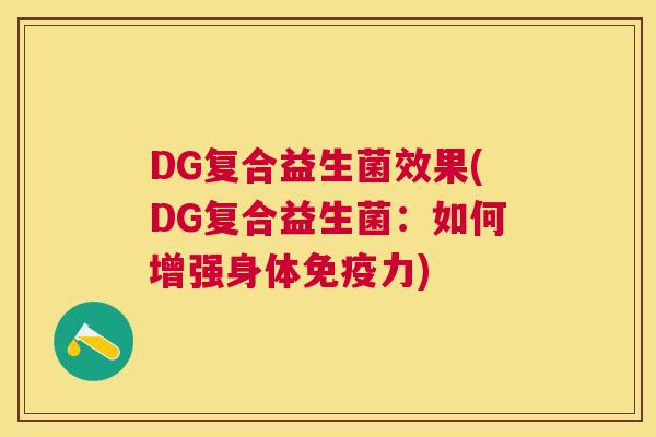 DG复合益生菌效果(DG复合益生菌：如何增强身体免疫力)